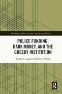 Police Funding, Dark Money, And The Greedy Institution di Randy K. Lippert, Kevin Walby edito da Taylor & Francis Ltd