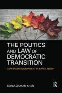 The Politics And Law Of Democratic Transition di Sonia Zaman Khan edito da Taylor & Francis Ltd