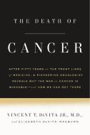 The Death of Cancer: After Fifty Years on the Front Lines of Medicine, a Pioneering Oncologist Reveals Why the War on Ca di Vincent T. DeVita, Elizabeth Devita-Raeburn edito da FARRAR STRAUSS & GIROUX