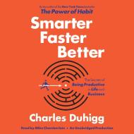 Smarter Faster Better: The Secrets of Being Productive in Life and Business di Charles Duhigg edito da Random House Audio Publishing Group