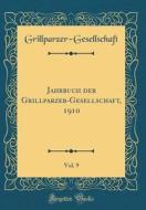 Jahrbuch Der Grillparzer-Gesellschaft, 1910, Vol. 9 (Classic Reprint) di Grillparzer-Ge Grillparzer-Gesellschaft edito da Forgotten Books
