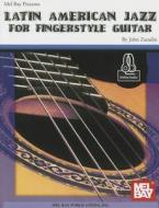 Latin American Jazz for Fingerstyle Guitar di John Zaradin edito da Mel Bay Publications, Inc.