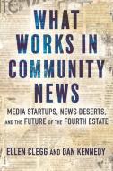 What Works in Community News di Ellen Clegg, Dan Kennedy edito da Penguin Random House LLC