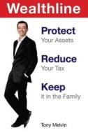 Wealthline: Protect Your Assets, Reduce Your Tax, Keep It in the Family di Tony Melvin edito da Knowledge Centre