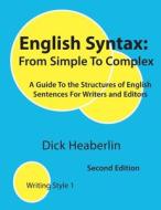 ENGLISH SYNTAX, FROM SIMPLE TO COMPLEX, di DICK HEABERLIN edito da LIGHTNING SOURCE UK LTD