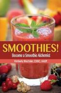 Smoothies! Become a Smoothie Alchemist di Kimberly Wechsler edito da Fit American Families