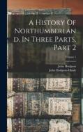 A History Of Northumberland, In Three Parts, Part 2; Volume 1 di John Hodgson, John Hodgson-Hinde edito da LEGARE STREET PR