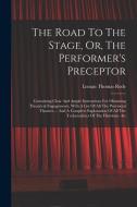 The Road To The Stage, Or, The Performer's Preceptor: Containing Clear And Ample Instructions For Obtaining Theatrical Engagements, With A List Of All di Leman Thomas Rede edito da LEGARE STREET PR
