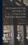 Outlines Of The History Of Ethics For English Readers; Volume 59 di Henry Sidgwick edito da LEGARE STREET PR