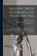 Hugonis Grotii De Iure Belli Ac Pacis Libri Tres: Cum Adnotationibus Selectis Ioann. Frid. Gronovii, & Auctioribus Ioannis Barbeyracii: Accedit H. Gro di Hugo Grotius, Jean Barbeyrac edito da LEGARE STREET PR