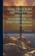 More Twice Born Men Narratives Of A Recent Movement In The Spirit Of Personal Religion di Harold Begbie edito da LEGARE STREET PR