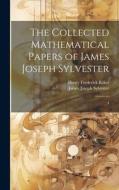 The Collected Mathematical Papers of James Joseph Sylvester di James Joseph Sylvester, Henry Frederick Baker edito da LEGARE STREET PR