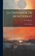 Lo Trovador De Montserrat: Poesías Catalanas di Víctor Balaguer edito da LEGARE STREET PR
