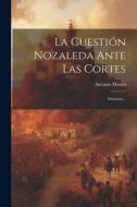 La Cuestión Nozaleda Ante Las Cortes: Discursos... di Antonio Maura edito da LEGARE STREET PR