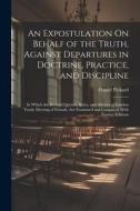 An Expostulation On Behalf of the Truth, Against Departures in Doctrine, Practice, and Discipline: In Which the Revised Queries, Rules, and Advices of di Daniel Pickard edito da LEGARE STREET PR