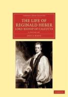 The Life Of Reginald Heber, D.d., Lord Bishop Of Calcutta 2 Volume Set di Amelia Heber edito da Cambridge University Press