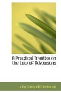 A Practical Treatise On The Law Of Advowsons di John Campbell Mirehouse edito da Bibliolife