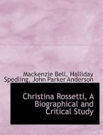 Christina Rossetti, A Biographical and Critical Study di Mackenzie Bell, Halliday Spedling, John Parker Anderson edito da BiblioLife