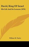 David, King of Israel: His Life and Its Lessons (1876) di William Mackergo Taylor edito da Kessinger Publishing