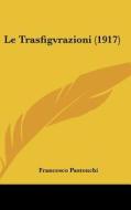 Le Trasfigvrazioni (1917) di Francesco Pastonchi edito da Kessinger Publishing