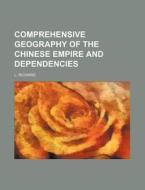 Comprehensive Geography of the Chinese Empire and Dependencies di L. Richard edito da Rarebooksclub.com