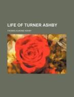Life Of Turner Ashby di Thomas Almond Ashby edito da General Books Llc