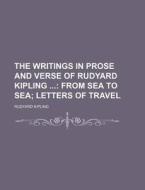 The Writings In Prose And Verse Of Rudyard Kipling (volume 16); From Sea To Sea Letters Of Travel di Rudyard Kipling edito da General Books Llc