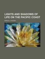 Lights And Shadows Of Life On The Pacific Coast di Samuel D. Woods edito da General Books Llc