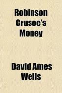Robinson Crusoe's Money di David Ames Wells edito da General Books