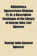 Bibliotheca Spenceriana Volume 2 ; Or, di George John Spencer Spencer edito da General Books