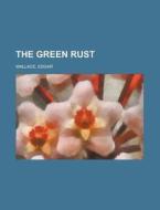 The Green Rust di Edgar Wallace edito da Rarebooksclub.com