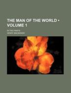 The Man Of The World (volume 1); In Two Parts di Henry Mackenzie edito da General Books Llc