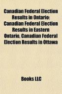 Canadian Federal Election Results In Ont di Books Llc edito da Books LLC