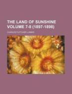 The Land of Sunshine Volume 7-8 (1897-1898) di Charles Fletcher Lummis edito da Rarebooksclub.com