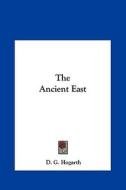 The Ancient East di D. G. Hogarth edito da Kessinger Publishing