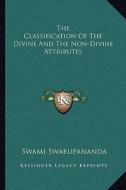 The Classification of the Divine and the Non-Divine Attributes di Swami Swarupananda edito da Kessinger Publishing