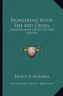 Pioneering with the Red Cross: Recollections of an Old Red Crosser di Ernest P. Bicknell edito da Kessinger Publishing