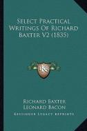 Select Practical Writings of Richard Baxter V2 (1835) di Richard Baxter, Leonard Bacon edito da Kessinger Publishing