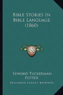 Bible Stories in Bible Language (1860) di Edward Tuckerman Potter edito da Kessinger Publishing