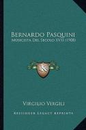 Bernardo Pasquini: Musicista del Secolo XVII (1908) di Virgilio Virgili edito da Kessinger Publishing