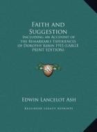 Faith and Suggestion: Including an Account of the Remarkable Experiences of Dorothy Kerin 1915 (Large Print Edition) di Edwin Lancelot Ash edito da Kessinger Publishing