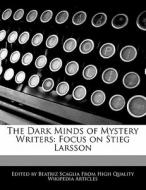 The Dark Minds of Mystery Writers: Focus on Stieg Larsson di Bren Monteiro, Beatriz Scaglia edito da 6 DEGREES BOOKS
