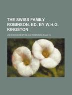 The Swiss Family Robinson. Ed. by W.H.G. Kingston di Johann David Wyss edito da Rarebooksclub.com