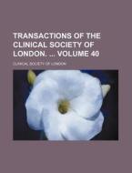Transactions of the Clinical Society of London. Volume 40 di Clinical Society of London edito da Rarebooksclub.com