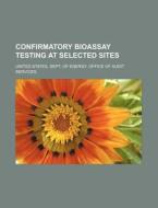 Confirmatory Bioassay Testing At Selected Sites di United States Dept of Energy Office, William Mark McKinney edito da Books Llc, Reference Series