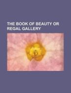 The Book Of Beauty Or Regal Gallery di U S Government, Anonymous edito da Rarebooksclub.com