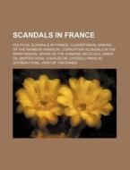 Scandals In France: Political Scandals In France, Clearstream, Sinking Of The Rainbow Warrior, Corruption Scandals In The Paris Region di Source Wikipedia edito da Books Llc, Wiki Series