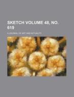 Sketch Volume 48, No. 619; A Journal of Art and Actuality di Books Group edito da Rarebooksclub.com
