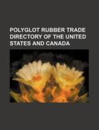 Polyglot Rubber Trade Directory of the United States and Canada di Books Group edito da Rarebooksclub.com