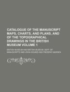 Catalogue of the Manuscript Maps, Charts, and Plans, and of the Topographical Drawings in the British Museum Volume 1 di British Museum edito da Rarebooksclub.com
